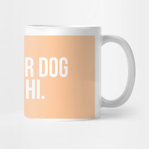 Tell Your Dog I Said Hi - Dog Quotes by BloomingDiaries